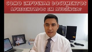 Como impugnar documentos apresentados em audiência [upl. by Adiaz943]