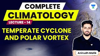 Complete Climatology  L14  Temperate Cyclone and Polar Vortex  UPSC 2024  Anirudh Malik [upl. by Stier]