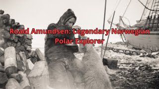 Roald Amundsen Legendary Norwegian Polar Explorer [upl. by Anetta]