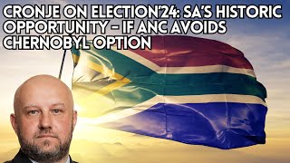 Cronje on Election’24 SA’s historic opportunity  if ANC avoids Chernobyl option [upl. by Arbba]