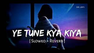 YE TUNE KYA KIYA  SLOWEDREVERB [upl. by Domingo]