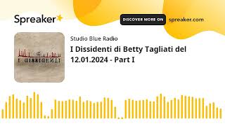 I Dissidenti di Betty Tagliati del 12012024  Part I [upl. by Jaycee]