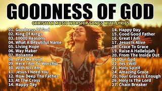 GOODNESS OF GOD Top Praise and Worship Songs 2024 Playlist  Nonstop Christian Gospel Songs [upl. by Agiaf]