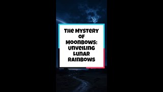 The Mystery of Moonbows Unveiling Lunar Rainbows [upl. by Ronnoc]