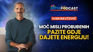 PROBUĐENI MOĆ VAŠIH MISLI JE OGROMNA – PAZITE GDJE DAJETE ENERGIJU  IVAN BAVČEVIĆ PODCAST [upl. by Sternlight870]