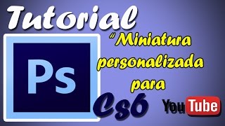 TUTORIAL PHOTOSHOP CS6 COMO HACER LA MINIATURA PERSONALIZADA PARA YOU TUBE [upl. by Isborne]