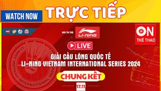 🔴1711 TRỰC TIẾP GIẢI CẦU LÔNG QUỐC TẾ LINING VIETNAM INTERNATIONAL SERIES 2024 [upl. by Anieral727]