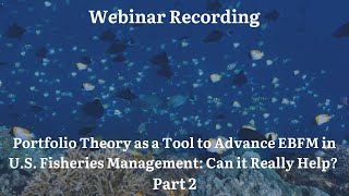 Webinar Recording Portfolio Theory as a Tool to Advance EBFM in US Fisheries Management Part 2 [upl. by Grimonia]