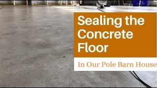 Sealing Our Concrete Floors In The Pole Barn House [upl. by Hcab]