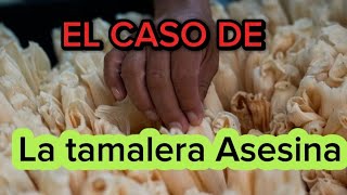 EL CASO DE LA TAMALERA ASESINA RELATOS REALES [upl. by Segal895]