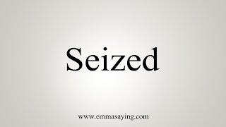 How To Say Seized [upl. by Atinet]