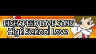 HIGH SPEED LOVE SONG 「High School Love」 [upl. by Natividad]