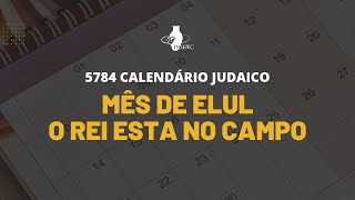 5784 Calendário Judaico  Mês de Elul  O REI ESTÁ NO CAMPO [upl. by Dickey]