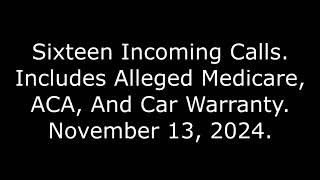 Sixteen Incoming Calls Includes Alleged Medicare ACA And Car Warranty November 13 2024 [upl. by Mihsah978]