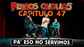 PERROS CRIOLLOS  PA ESO NO SERVIMOS CAP 47 [upl. by Ativel]