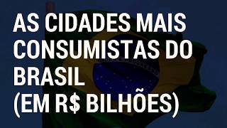 As Cidades Mais Consumidoras do Brasil Em R bilhões [upl. by Eniagrom]