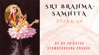 Śrī Brahmasaṁhitā Sloka 30 by HG Srivatsa Syamasundara Prabhu [upl. by Anived]