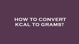 How to convert kcal to grams [upl. by Joice]