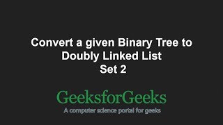 Convert a given Binary Tree to Doubly Linked List  Set 2  GeeksforGeeks [upl. by Anifad]