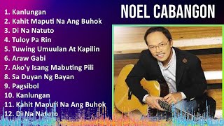 Noel Cabangon 2024 MIX Greatest Hits  Kanlungan Kahit Maputi Na Ang Buhok Ko Di Na Natuto Tu [upl. by Akiehsat]