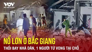 Tối 1411 Kinh hoàng hiện trường nổ lớn thổi bay nhà 1 người tử vong ở Bắc Giang  Báo Điện tử VOV [upl. by Xella]