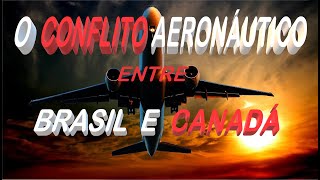 O CONFLITO AERONÁUTICO ENTRE BRASIL E CANADÁ [upl. by Nonie]