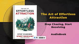 The Art of Effortless Attraction Stop Chasing Start Receiving  Audiobook by Mindful Literary [upl. by Rellek]