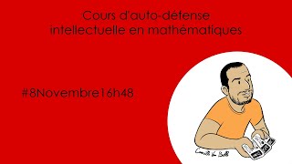 ♀️♂️ Vers la fin du quot8Novembre16h48quot   Cours dautodéfense intellectuelle en mathématiques [upl. by Evaleen527]