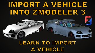 Import a Vehicle into ZModeler 3 Updated 2021  ZModeler 3  Tutorials [upl. by Carlick]