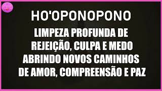 HOOPONOPONO LIMPEZA PROFUNDA DE REJEIÇÃO CULPA E MEDO ABRINDO CAMINHOS DE AMOR COMPREENSÃO E PAZ [upl. by Oker561]