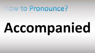 How to Pronounce Accompanied [upl. by Evol]