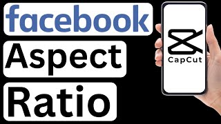 How to Get Facebook Video Aspect Ratio Format in CapCut App  Easy to Follow [upl. by Veronique]