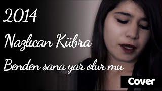 Nazlıcan Kübra Ulutaş  Benden sana yar olur mu 2014 Cover [upl. by Sigismund888]