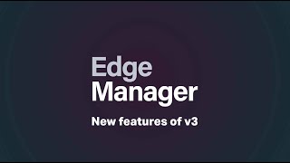 Edge Manager new features V3 [upl. by Eikcuhc]