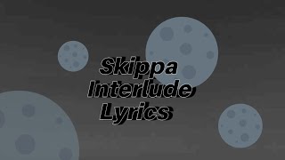 Skippa  Interlude Lyrics [upl. by Debo602]