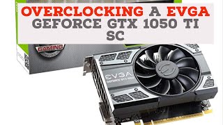 Overclocking a EVGA GeForce GTX 1050 Ti SC using Superposition Benchmark [upl. by Annam]