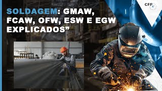 Explorando os Processos de Soldagem GMAW FCAW OFW ESW e EGW [upl. by Aggi]