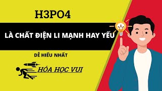 H3PO4 là chất điện li mạnh hay yếu  Giải Thích Dễ Hiểu [upl. by Iemaj]