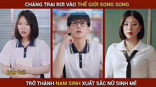 Chàng trai rơi vào thế giới song song trở thành nam sinh xuất sắc nữ sinh mê  Thần Khuyển Review [upl. by Libbna]