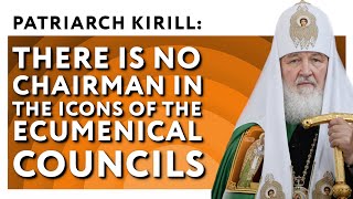 Patriarch Kirill There is no chairman in the icons of the Ecumenical Councils [upl. by Haberman]