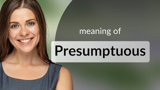 Presumptuous — meaning of PRESUMPTUOUS [upl. by Able]