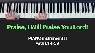 Praise I Will Praise You Lord  PIANO and LYRICS [upl. by Poole]