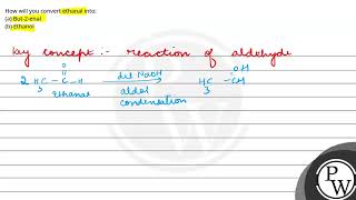 How will you convert ethanal intoa But2enalb Ethanol [upl. by Clardy]