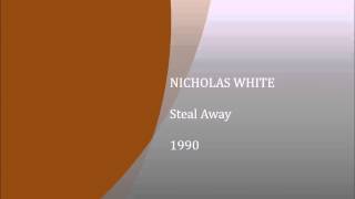 Steal Away  NICHOLAS WHITE [upl. by Barncard7]