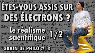 ÊTESVOUS ASSIS SUR DES ÉLECTRONS  Réalisme scientifique Ep1  Grain de philo 13 [upl. by Aimak]