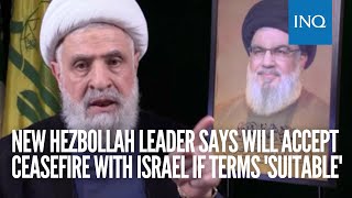 New Hezbollah leader says will accept ceasefire with Israel if terms suitable [upl. by Arakaj783]