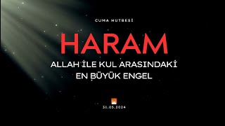 31052024  Cuma Hutbesi Haram Allah İle Kul Arasındaki En Büyük Engel [upl. by Notlef]