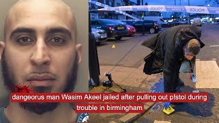 dangeorus man Wasim Akeel jailed after pulling out pstol during trouble in birmingham crime [upl. by Addia]