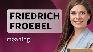 Friedrich froebel — definition of FRIEDRICH FROEBEL [upl. by Wiskind412]