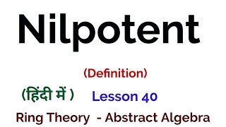 Nilpotent  Definition  Ring Theory  Algebra [upl. by Ylellan601]